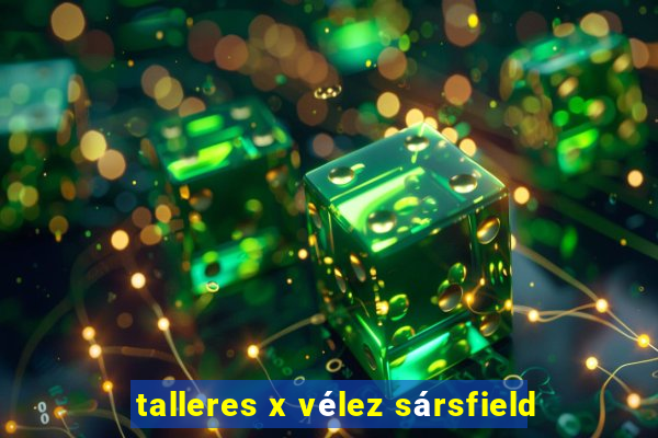 talleres x vélez sársfield