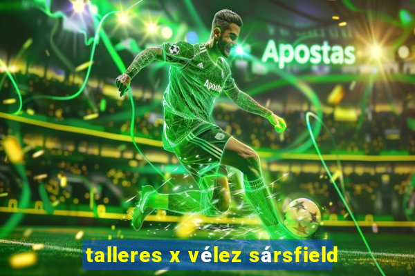 talleres x vélez sársfield