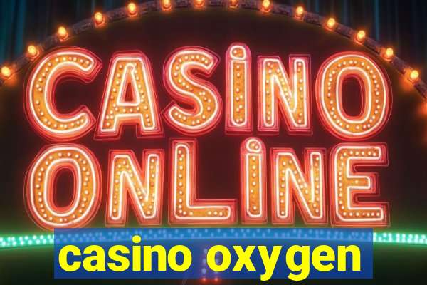 casino oxygen