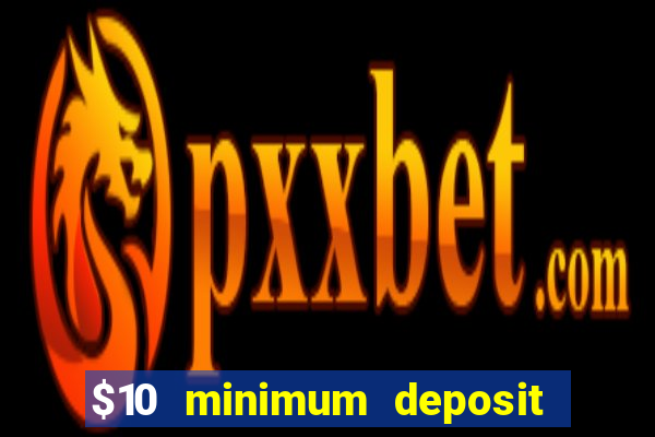 $10 minimum deposit online casino