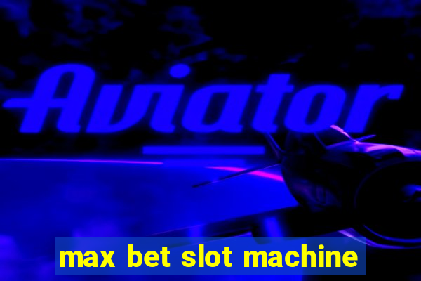 max bet slot machine