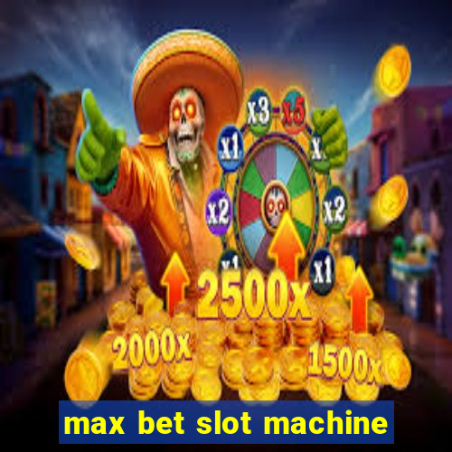 max bet slot machine