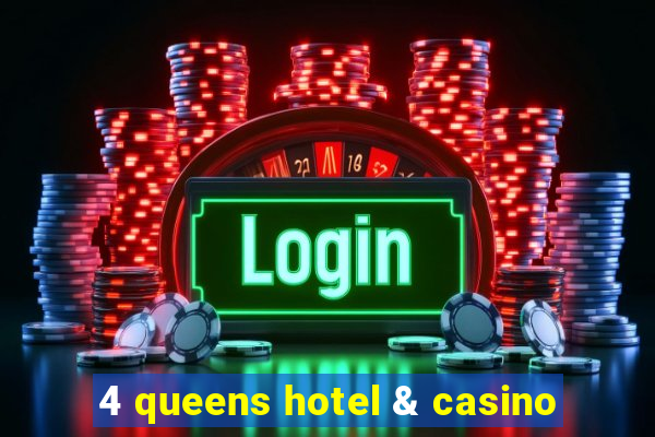 4 queens hotel & casino