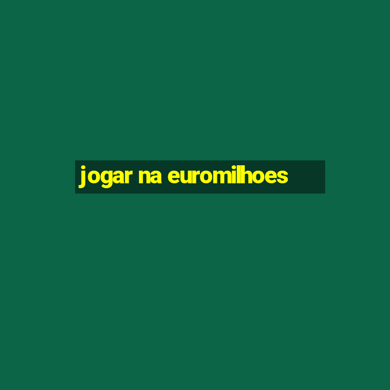 jogar na euromilhoes