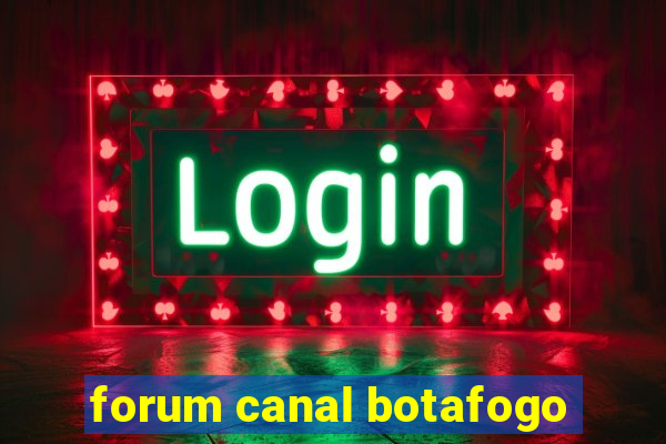 forum canal botafogo