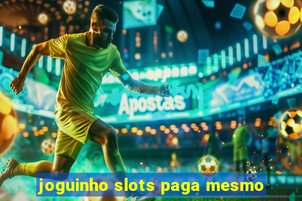 joguinho slots paga mesmo