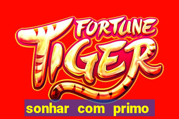 sonhar com primo jogo do bicho