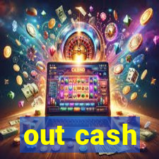 out cash