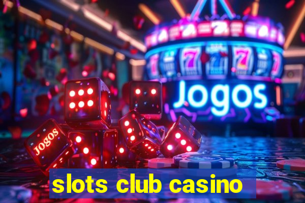 slots club casino