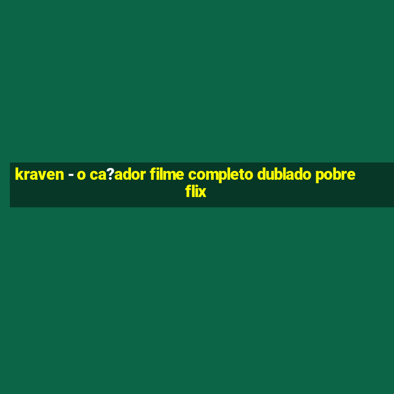 kraven - o ca?ador filme completo dublado pobreflix