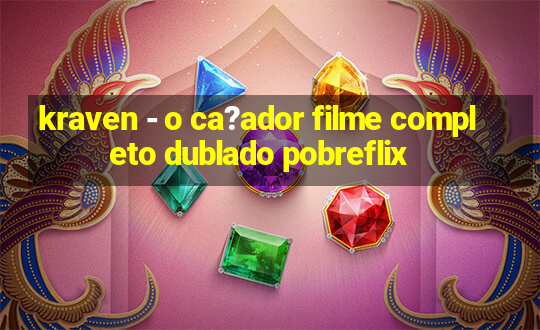 kraven - o ca?ador filme completo dublado pobreflix