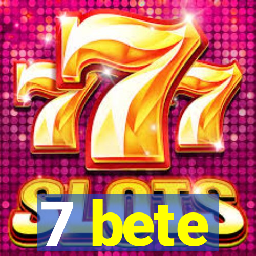 7 bete