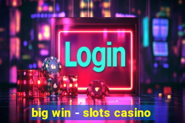 big win - slots casino