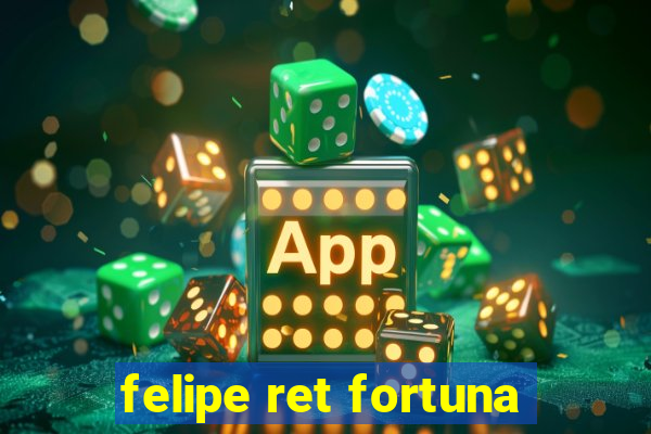 felipe ret fortuna