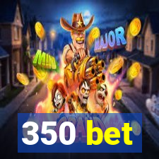 350 bet