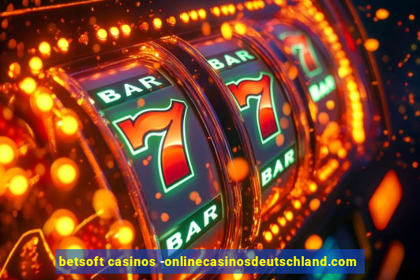 betsoft casinos -onlinecasinosdeutschland.com