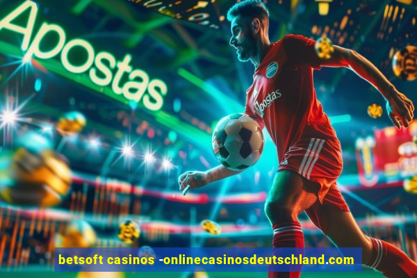 betsoft casinos -onlinecasinosdeutschland.com