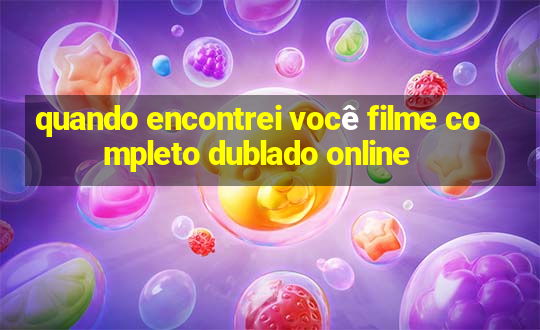 quando encontrei você filme completo dublado online