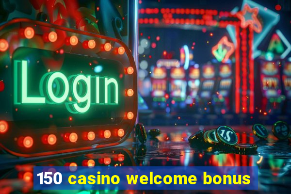 150 casino welcome bonus