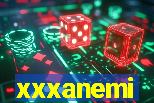 xxxanemi