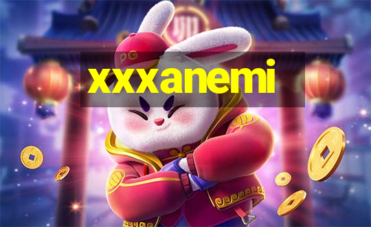 xxxanemi