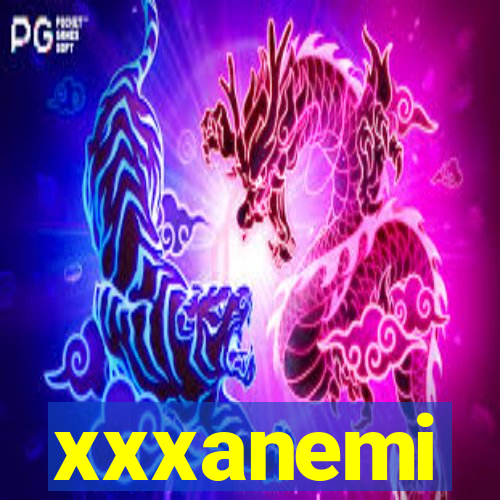 xxxanemi