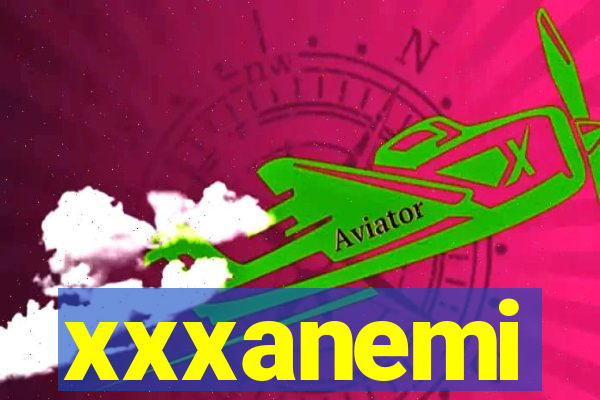 xxxanemi