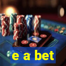 e a bet