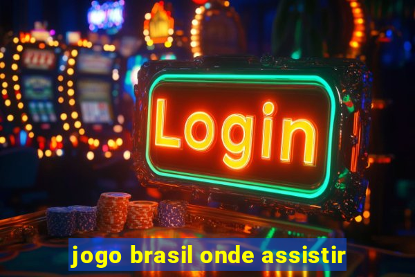 jogo brasil onde assistir