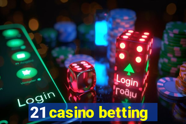 21 casino betting