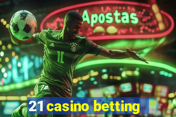 21 casino betting