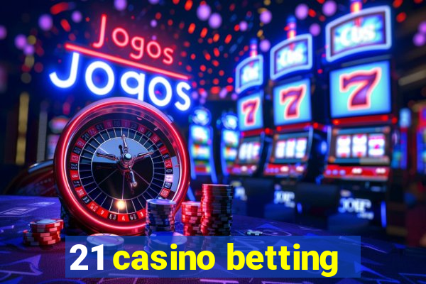 21 casino betting