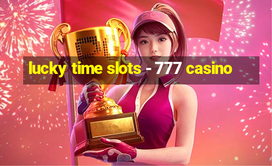 lucky time slots - 777 casino