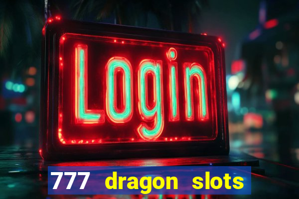 777 dragon slots casino games