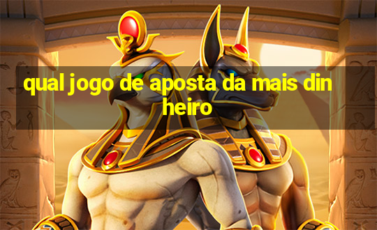 qual jogo de aposta da mais dinheiro