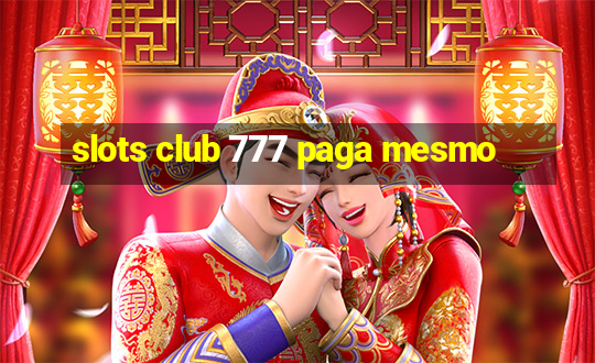 slots club 777 paga mesmo