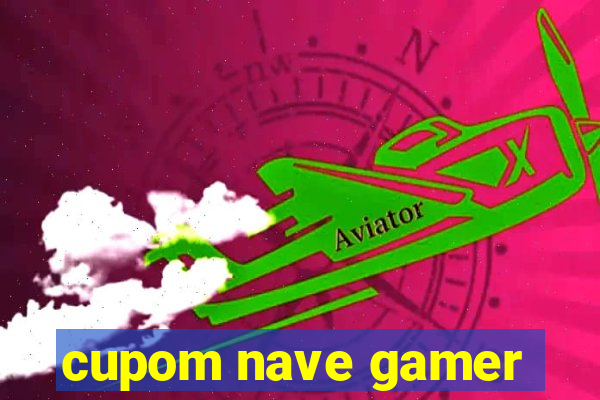 cupom nave gamer