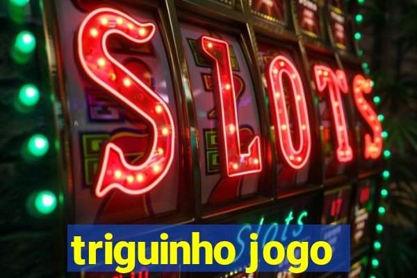 triguinho jogo