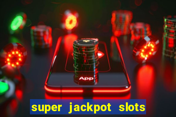 super jackpot slots - ca?a-níqueis