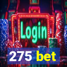 275 bet