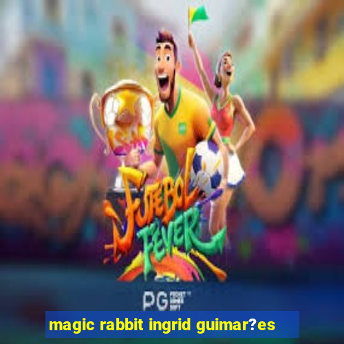 magic rabbit ingrid guimar?es