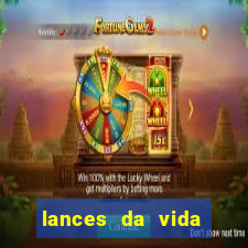 lances da vida onde assistir