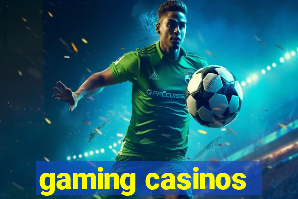 gaming casinos