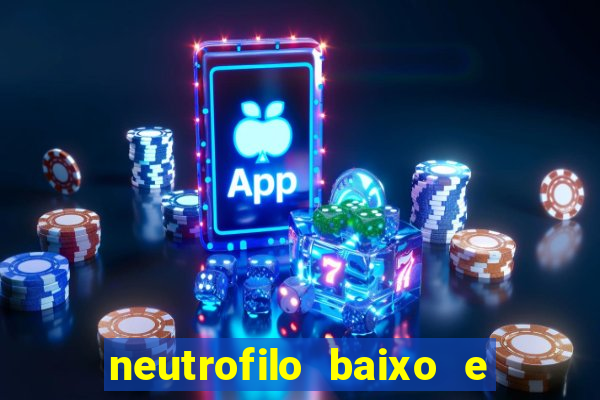 neutrofilo baixo e linfocito alto