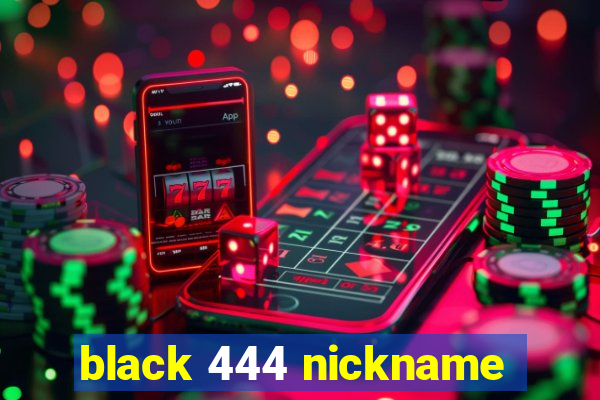 black 444 nickname