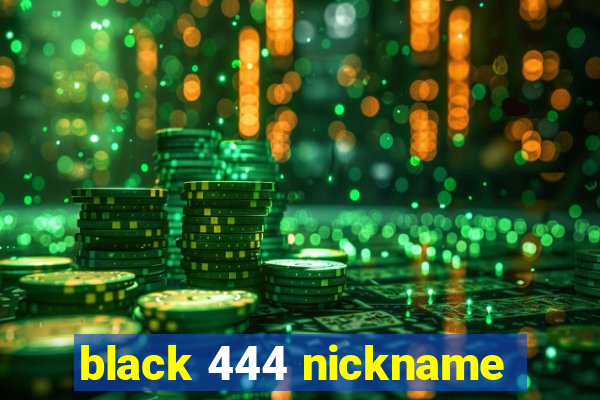 black 444 nickname