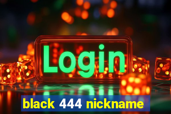 black 444 nickname