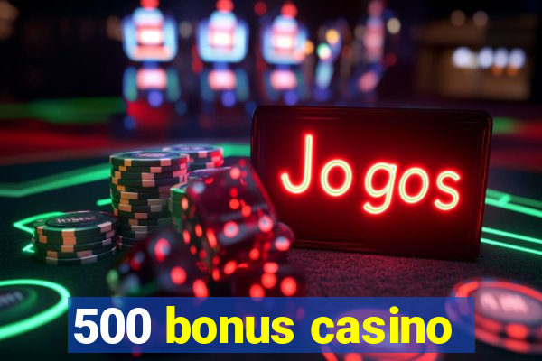 500 bonus casino