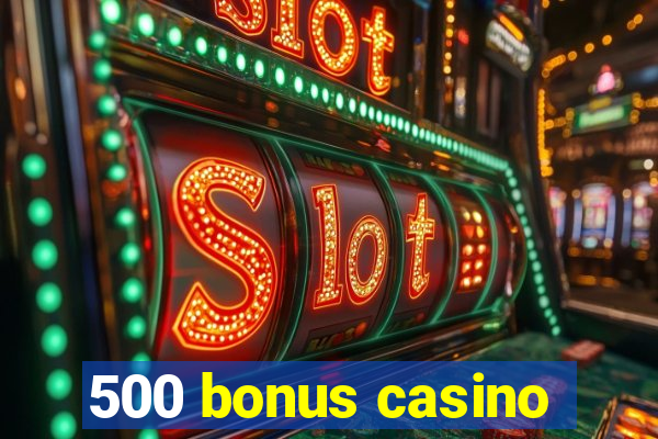 500 bonus casino