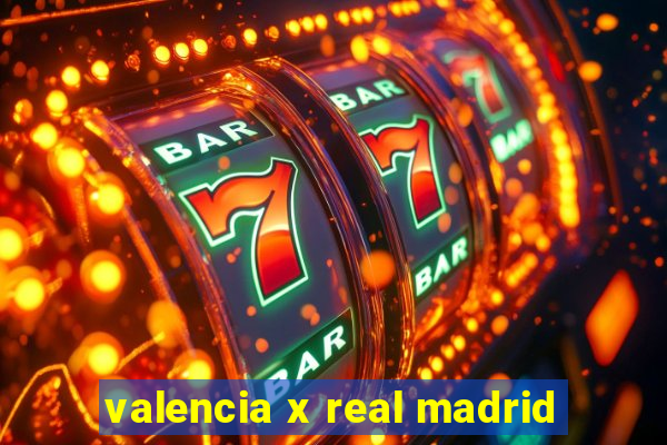 valencia x real madrid